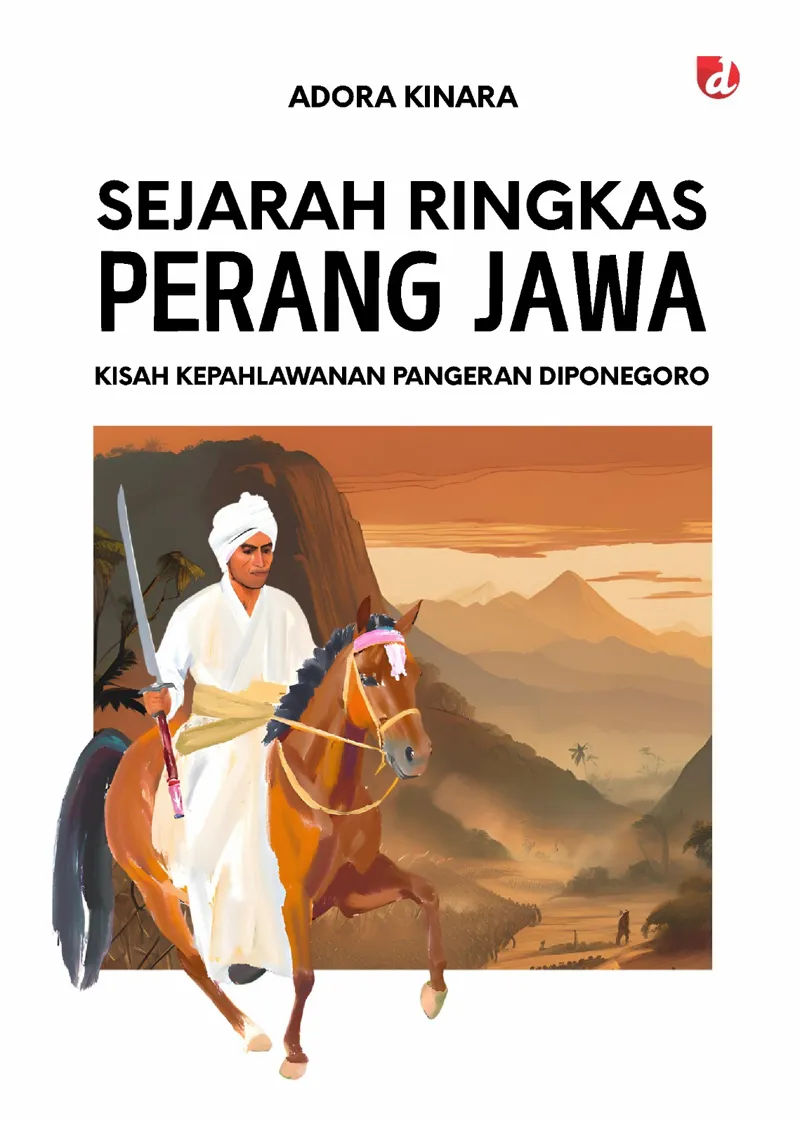 Buku Sejarah Ringkas Perang Jawa; Kisah Kepahlawanan Pangeran Diponegoro oleh Adora Kinara