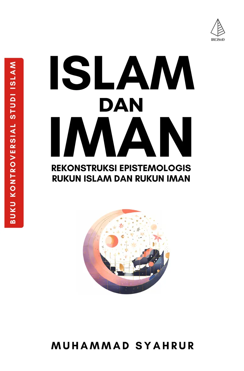 Buku Islam dan Iman; Rekonstruksi Epistemologis Rukun Islam dan Rukum Iman oleh Muhammad Syahrur