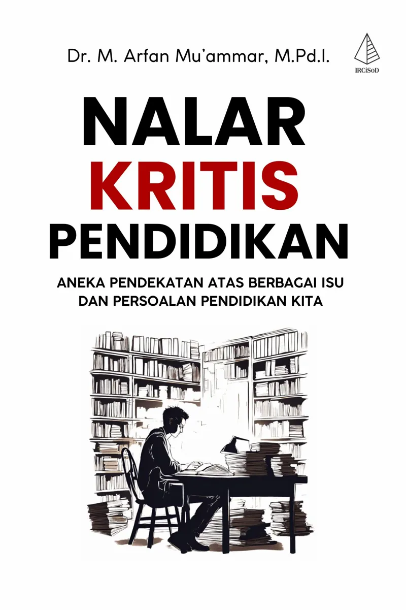 Buku Nalar Kritis Pendidikan; Aneka Pendekatan atas Berbagai Isu dan Persoalan Pendidikan Kita oleh Dr. M. Arfan Mu'ammar, M.Pd.I.