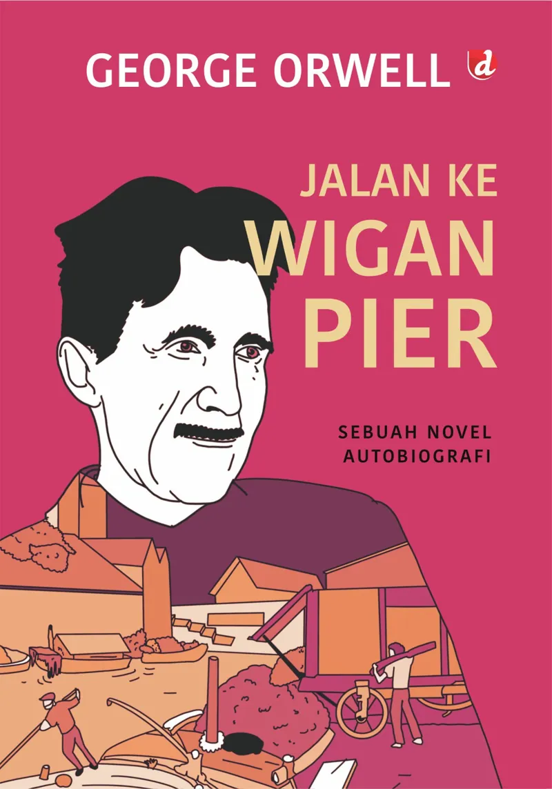 Buku Jalan ke Wigan Pier; Sebuah Novel Autobiografi oleh George Orwell