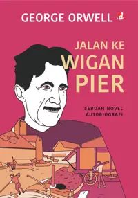 Jalan ke Wigan Pier; Sebuah Novel Autobiografi — George Orwell — sampul