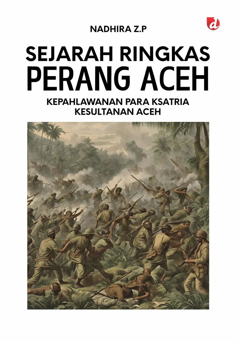 Buku Sejarah Ringkas Perang Aceh; Kepahlawanan Para Ksatria Kesultanan Aceh oleh Nadhira Z.P