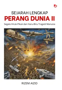 Sejarah Lengkap Perang Dunia II; Segala Hiruk-Pikuk dan Haru-Biru Tragedi Manusia — Rizem Aizid — sampul