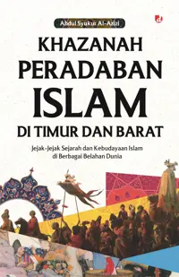 Khazanah Peradaban Islam di Timur dan Barat: Jejak-Jejak Sejarah dan Kebudayaan Islam di Berbagai Belahan Dunia — Abdul Syukur Al-Azizi — sampul