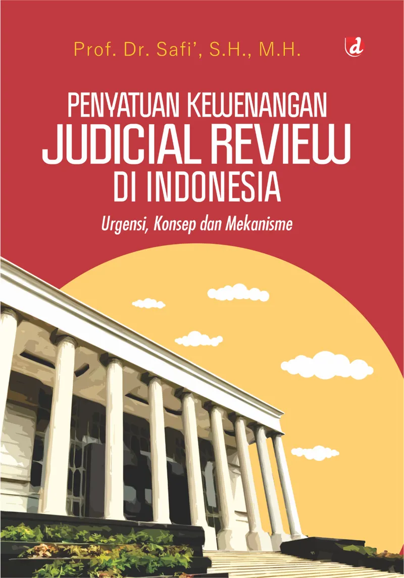 Buku Penyatuan Kewenangan Judicial Review di Indonesia: Urgensi, Konsep, dan Mekanismenya (TIDAK ADA STOK) oleh S.H., M.H., Prof. Dr. Safi’