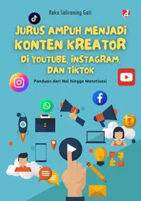 Jurus Ampuh Menjadi Konten Kreator di Youtube, Instagram, dan Tiktok; Panduan dari Nol hingga Monetisasi — Raka Saliraning Gati — sampul