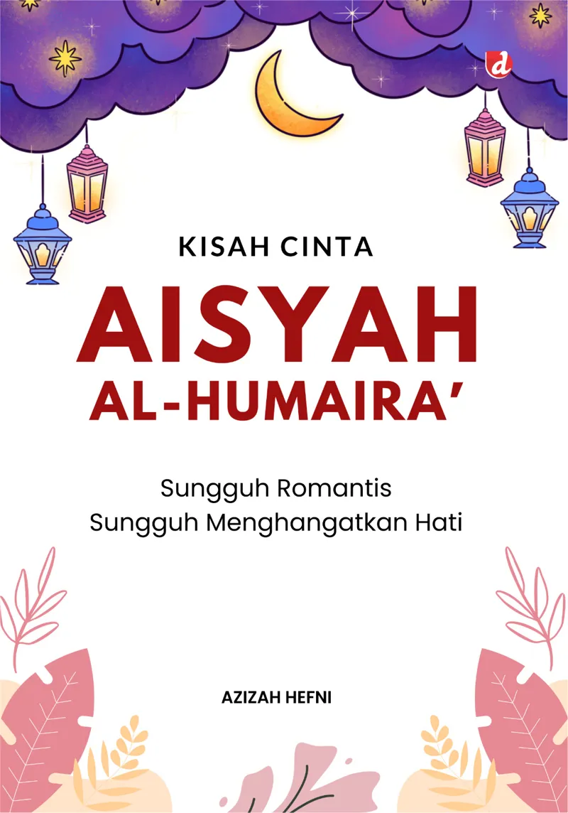 Buku Kisah Cinta Aisyah Al-Humaira': Sungguh Romantis Sungguh Menghangatkan Hati oleh Azizah Hefni