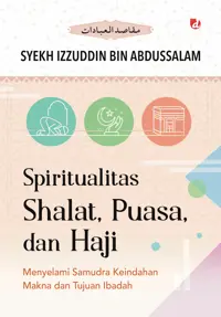 Spiritualitas Shalat, Puasa, dan Haji; Menyelami Samudra Keindahan Makna dan Tujuan Ibadah — Syekh Izzuddin bin Abdussalam — sampul