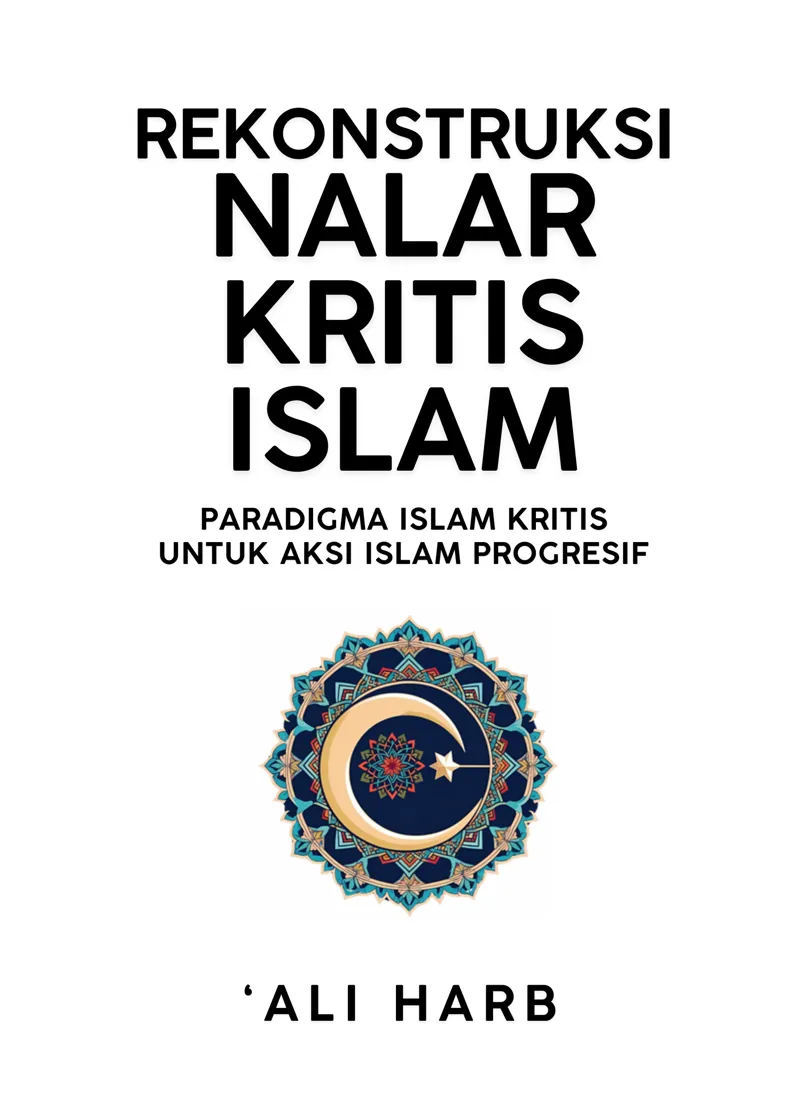 Buku Rekonstruksi Nalar Kritis Islam; Paradigma Islam Kritis untuk Aksi Islam Progresif oleh Dr. Alî Harb