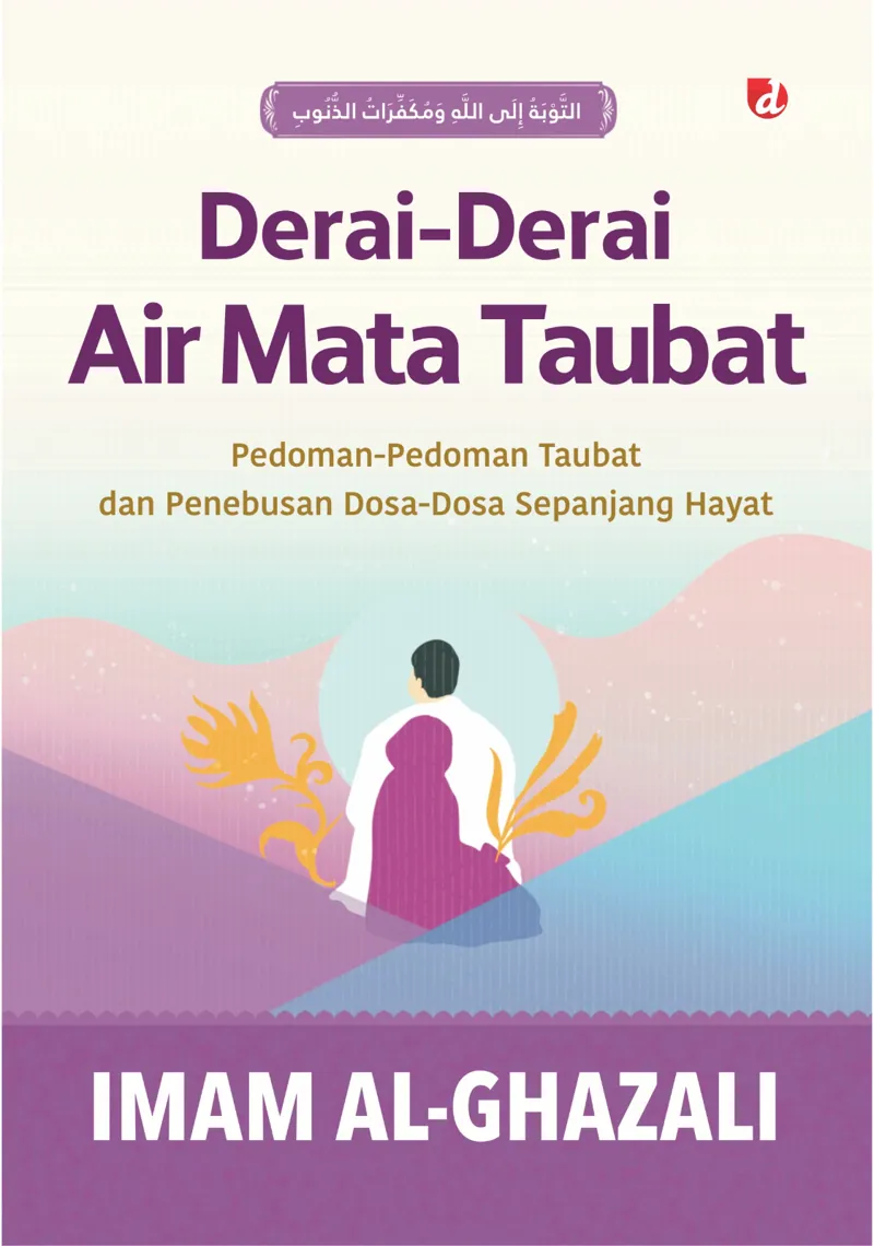 Buku Derai-Derai Air Mata Taubat: Pedoman-Pedoman Taubat dan Penebusan Dosa-Dosa Sepanjang Hayat oleh Imam al-Ghazali