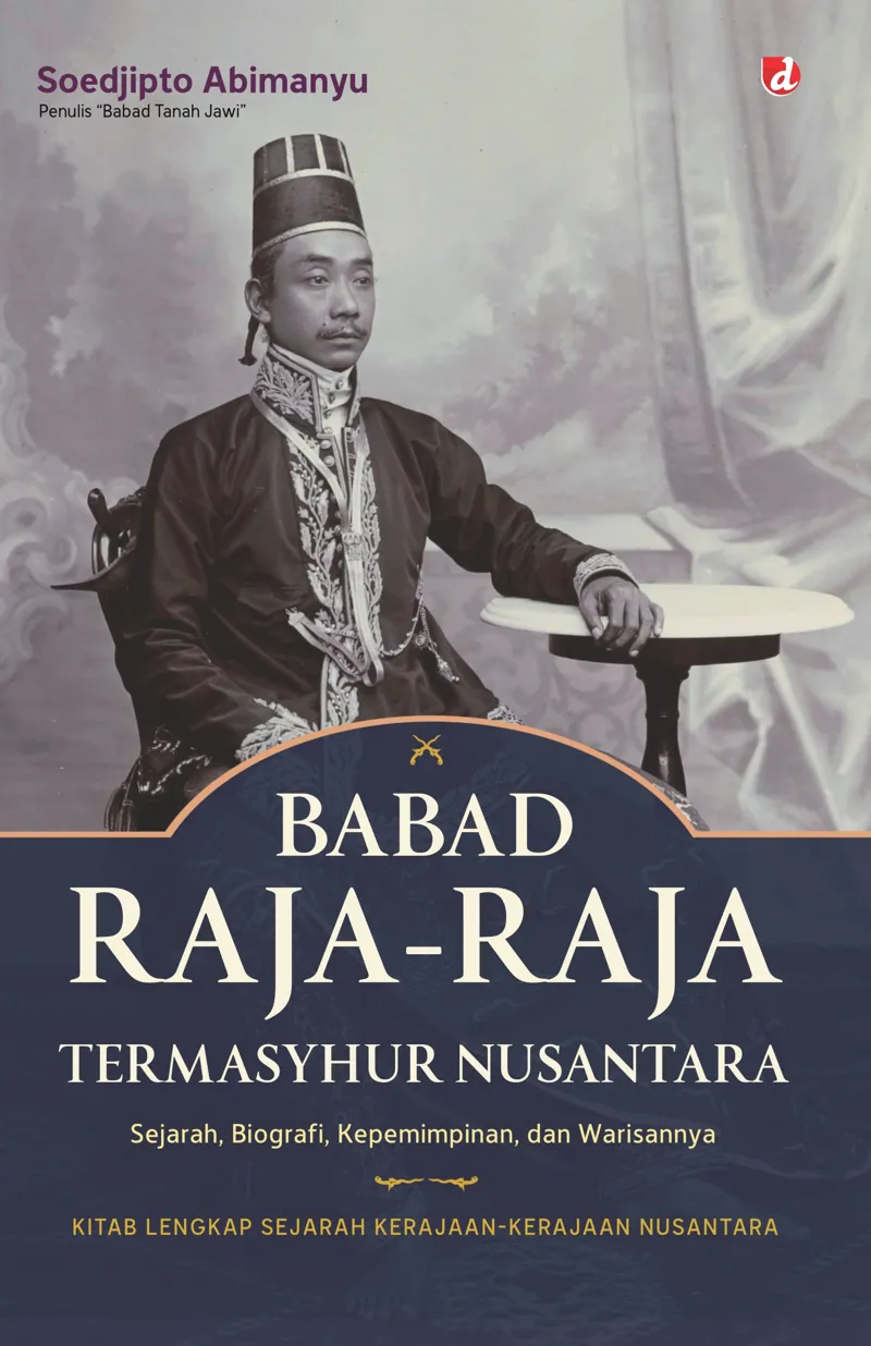Buku Babad Raja-Raja Termasyhur Nusantara (SC); Sejarah, Biografi, Kempemimpinan, dan Warisannya (Kitab Lengkap Sejarah Kerajaan-Kerajaan Nusantara) oleh Soedjipto Abimanyu
