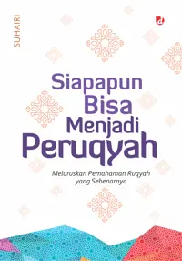 Siapapun Bisa Menjadi Peruqyah: Meluruskan Pemahaman Ruqyah Yang Sebenarnya (TIDAK ADA STOK) — Suhairi — sampul