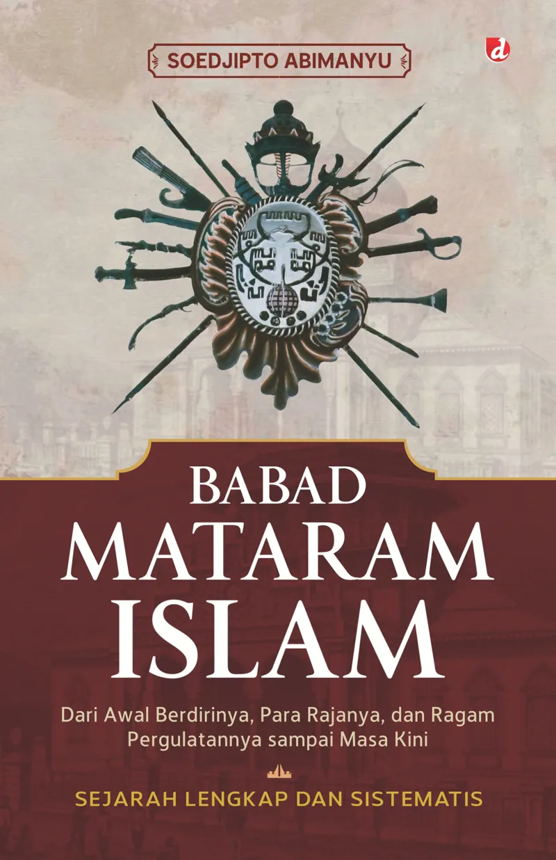 Buku Babad Mataram Islam; Dari Awal Berdirinya, Para Rajanya, dan Ragam Pergulatannya sampai Masa Kini oleh Soedjipto Abimanyu