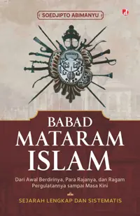 Babad Mataram Islam; Dari Awal Berdirinya, Para Rajanya, dan Ragam Pergulatannya sampai Masa Kini — Soedjipto Abimanyu — sampul