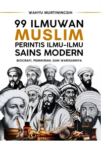 99 Ilmuwan Muslim Perintis Ilmu-Ilmu Sains Modern; Biografi, Pemikiran, dan Warisannya — Wahyu Murtiningsih — sampul