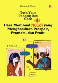 Turn Your Podcast Into Cash; Cara Membuat Podcast yang Menghasilkan Prospek, Promosi, dan Profit