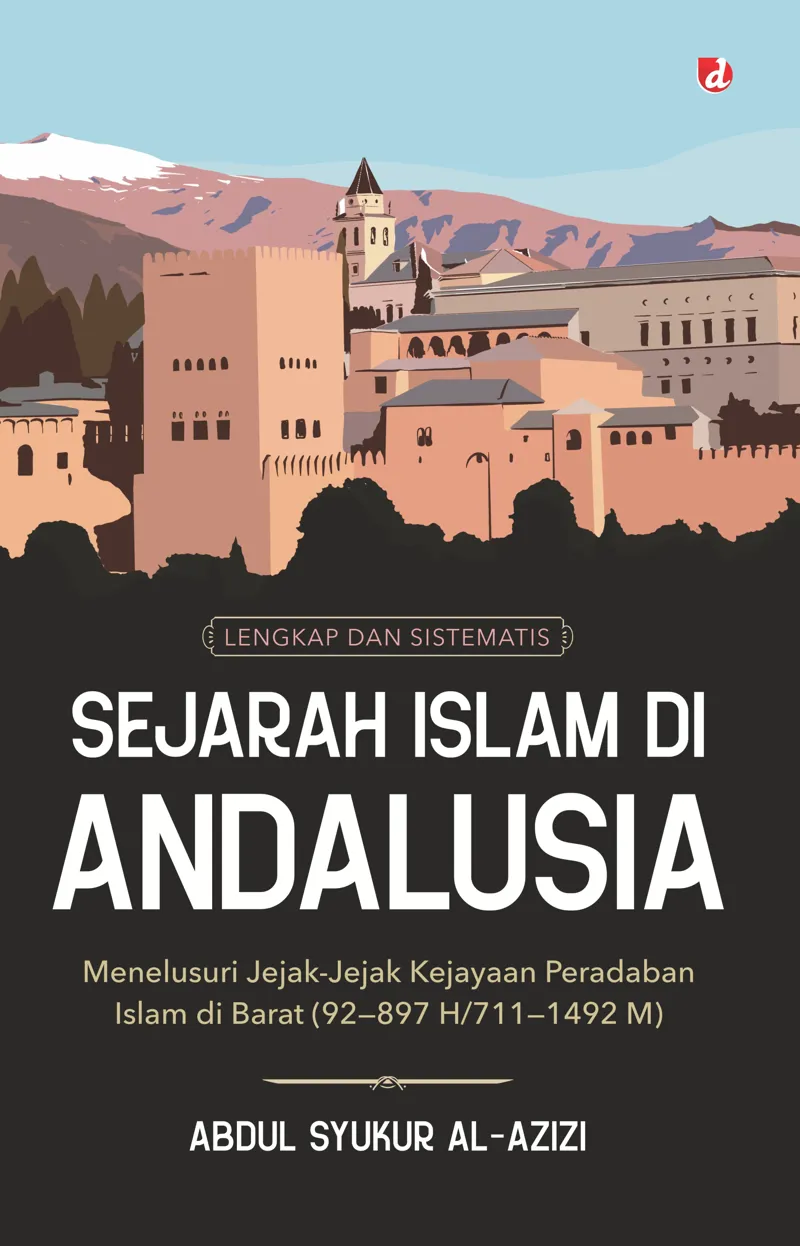 Buku Sejarah Islam di Andalusia; Menelusuri Jejak-Jejak Kejayaan Peradaban Islam di Barat (92-897 H/711-1492 M) oleh Abdul Syukur al-Azizi