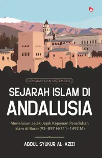 Sejarah Islam di Andalusia; Menelusuri Jejak-Jejak Kejayaan Peradaban Islam di Barat (92-897 H/711-1492 M) — Abdul Syukur al-Azizi — sampul