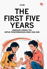 THE FIRST FIVE YEARS; Panduan Orang Tua untuk Perkembangan Anak Usia Dini — Ayun — sampul