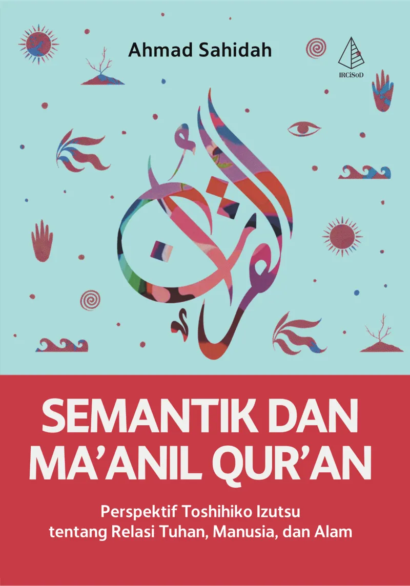 Buku Semantik dan Ma’anil Qur’an: Perspektif Toshihiko Izutsu tentang Relasi Tuhan, Manusia, dan Alam oleh Ahmad Sahidah