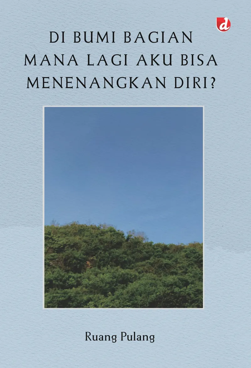 Buku Di Bumi Bagian Mana Lagi Aku Bisa Menenangkan Diri? oleh Ruang Pulang