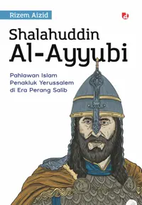 Shalahuddin Al-Ayyubi; Pahlawan Islam Penaklik Yerusalem di Era Perang Salib — Rizem Aizid — sampul