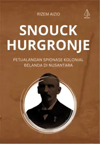 Snouck Hurgronje: Petualangan Spionase Kolonial Belanda di Nusantara — Rizem Aizid — sampul