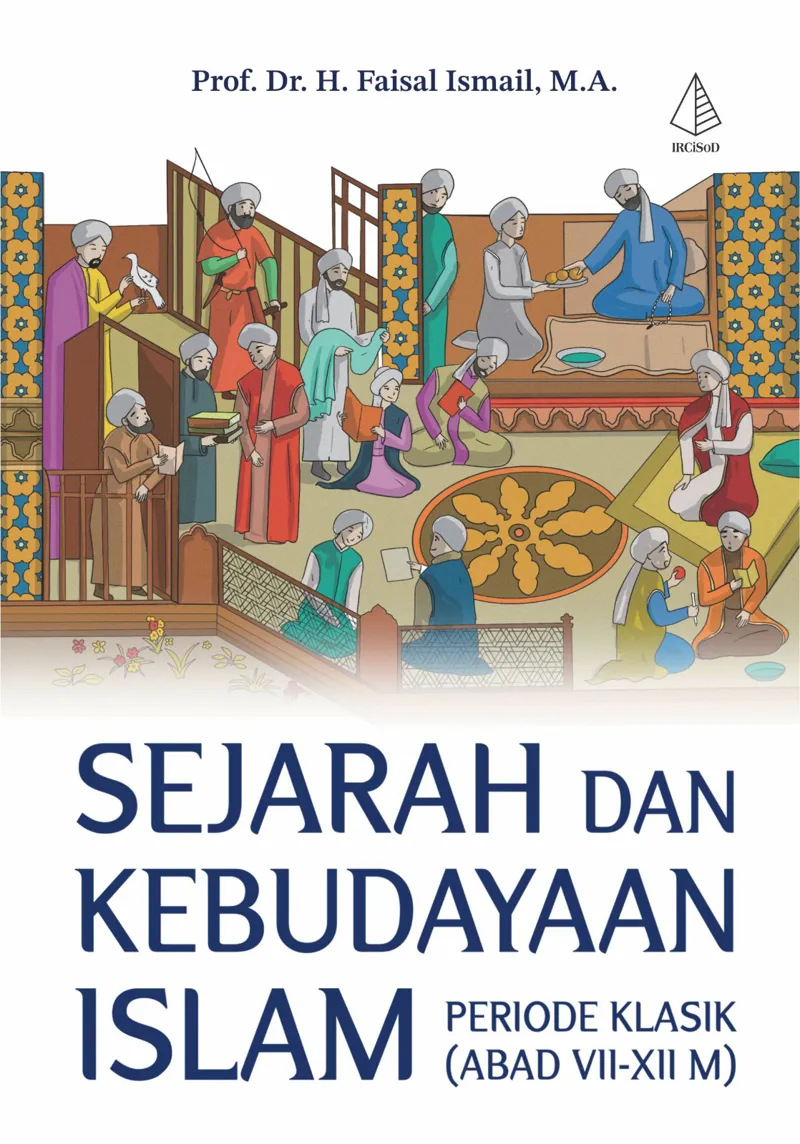 Buku Sejarah dan Kebudayaan Islam Periode Klasik (Abad VII-XIII M) oleh M.A., Prof. Dr. H. Faisal Ismail