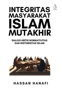 Integritas Masyarakat Islam Mutakhir; Dialog Kritis Normativitas dan Historisitas Islam — Hassan Hanafi — sampul