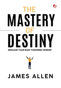 The Mastery of Destiny; Menjadi Tuan bagi Takdirmu Sendiri — James Allen — sampul