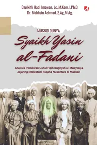 Musnid Dunya Syaikh Yasin al-Fadani; Analisis Pemikirian Ushul Fiqih Bughyah al-Musytaq & Jejaring Intelektual Fuqaha Nusantara di Makkah (TIDAK ADA S — Dzulkifli Hadi Imawan — sampul