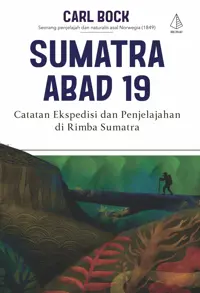 Sumatra Abad 19; Catatan Ekspedisi dan Penjelajahan di Rimba Sumatra — Carl Bock — sampul
