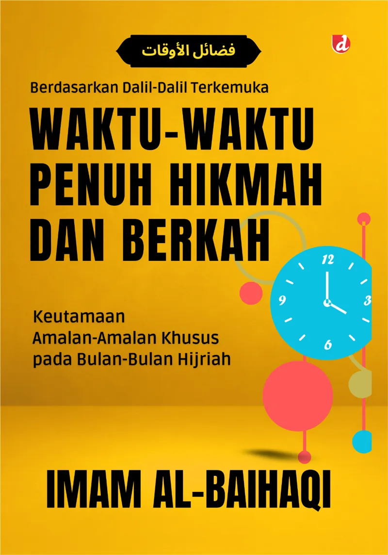 Buku Waktu-Waktu Penuh Hikmah dan Berkah; Keutamaan Amalan-Amalan Khusus pada Bulan-Bulan Hijriah oleh Imam al-Baihaqi
