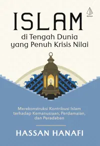 Islam di Tengah Dunia yang Penuh Krisis Nilai; Merekonstruksi Kontribusi Islam terhadap Kemanusiaan, Perdamaian, dan Peradaban — Hassan Hanafi — sampul