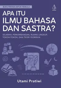 Apa itu Ilmu Bahasa dan Sastra?; Sejarah, Perkembangan, Ruang Lingkup, Tokoh-Tokoh, dan Teori-Teorinya — Utami Pratiwi — sampul