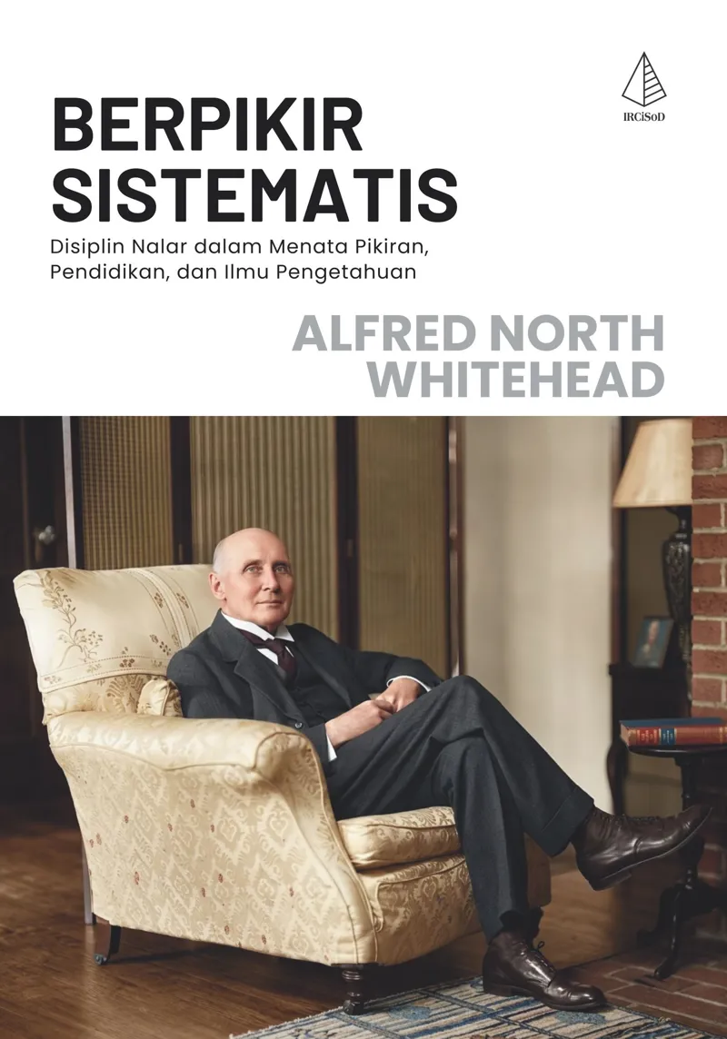 Buku Berpikir Sistematis; Disiplin Nalar dalam Menata Pikiran, Pendidikan, dan Ilmu Pengetahuan oleh Alfred North Whitehead