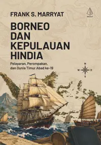 Borneo dan Kepulauan Hindia; Pelayaran, Perompakan, dan Dunia Timur pada Abad ke-19 — Frank S. Marryat — sampul