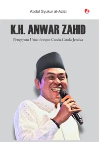 K.H. Anwar Zahid; Pengayom Umat dengan Canda-Canda Jenaka