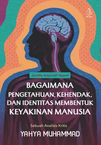 Bagaimana Pengetahuan, Kehendak, dan Identitas Membentuk Keyakinan Manusia — Yahya Muhammad — sampul
