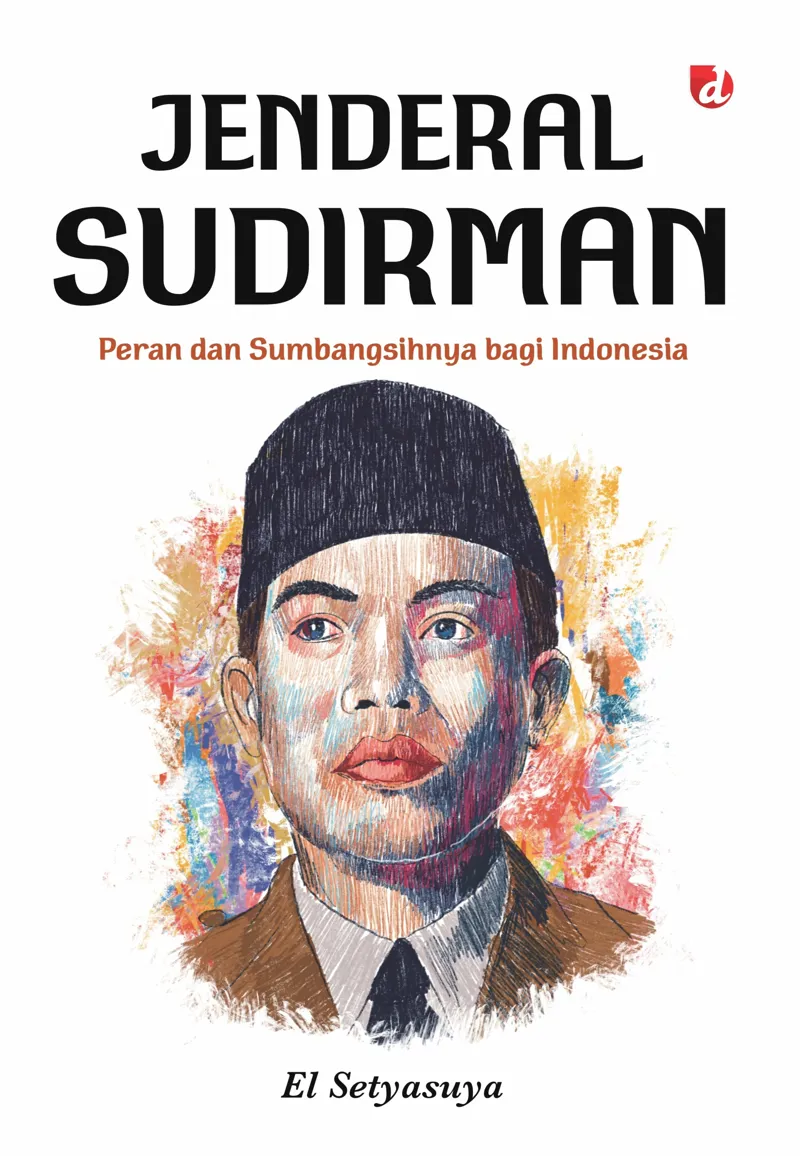 Buku Jenderal Sudirman; Peran dan Sumbangsihnya bagi Indonesia oleh El Setyasuya