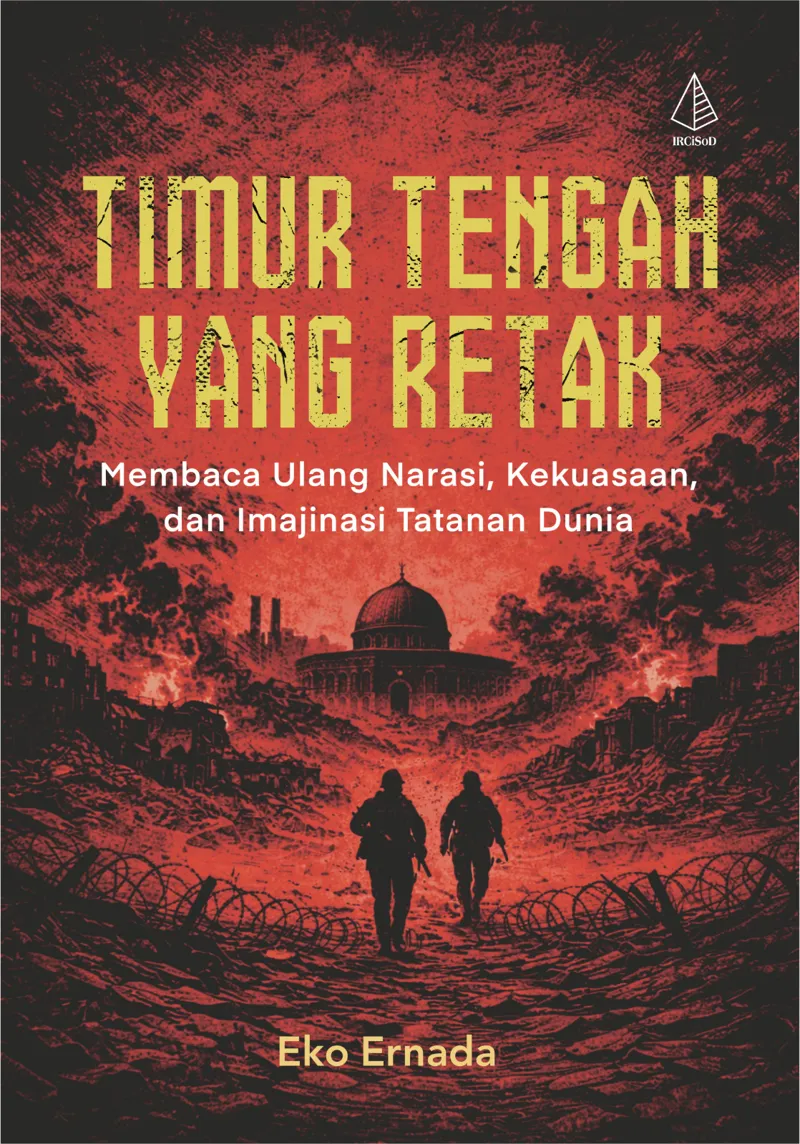 Buku Timur Tengah yang Retak: Membaca Ulang Narasi, Kekuasaan, dan Imajinasi Tatanan Dunia oleh Eko Ernanda