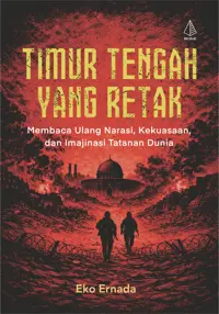 Timur Tengah yang Retak: Membaca Ulang Narasi, Kekuasaan, dan Imajinasi Tatanan Dunia — Eko Ernanda — sampul