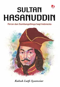 Sultan Hasanuddin; Peran dan Sumbangsihnya bagi Indonesia — Kukuh Lutfi Syamsiar — sampul