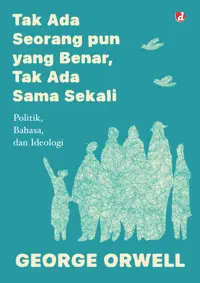 Tak Ada Seorang pun yang Benar, Tak Ada Sama Sekali: Politik Bahasa, dan Ideologi — George Orwell — sampul