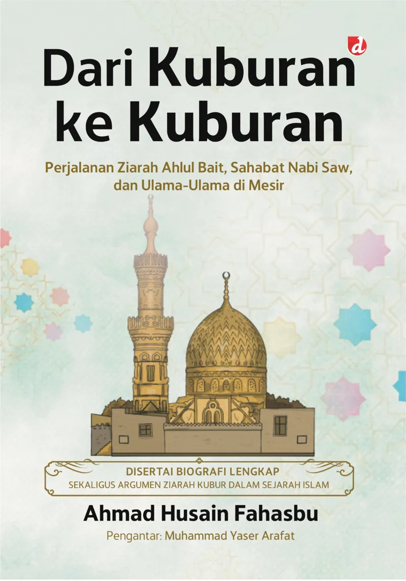 Buku Dari Kuburan ke Kuburan: Perjalanan Ziarah Ahlul Bait, Sahabat Nabi Saw, dan Ulama-Ulama di Mesir oleh Ahmad Husain Fahasbu