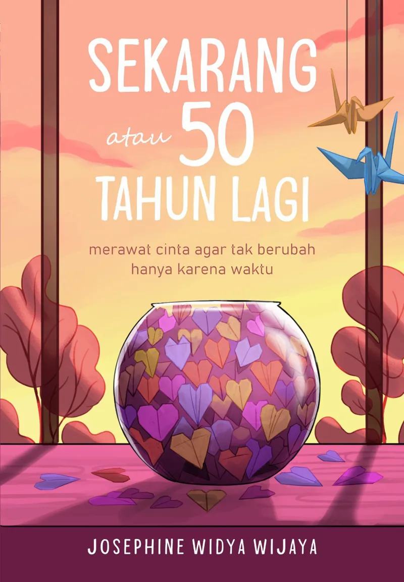Buku Sekarang atau 50 Tahun Lagi; merawat cinta agar tak berubah hanya karena waktu oleh Josephine Widya Wijaya