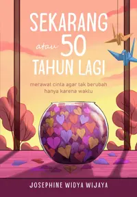 Sekarang atau 50 Tahun Lagi; merawat cinta agar tak berubah hanya karena waktu — Josephine Widya Wijaya — sampul
