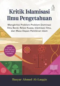 Kritik Islamisasi Ilmu Pengetahuan: Mengkritisi Problem-Problem Dominasi Ilmu Barat, Relasi Kuasa, Islamisasi Ilmu, dan Masa Depan Pemikiran Islam — Basyar Ahmad al-Laqqis — sampul