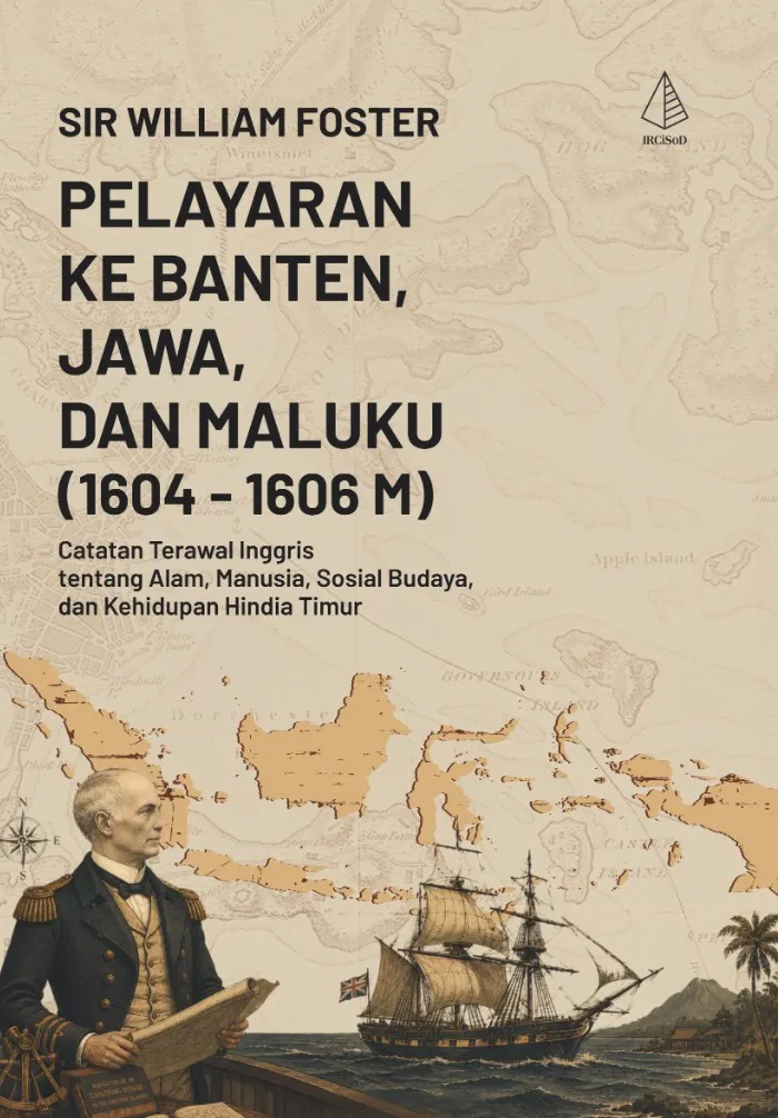 Buku Pelayaran ke Banten, Jawa, dan Maluku (1604-1606M): Catatan Terawal Inggris tentang Alam, Manusia, Sosial Budaya, dan Kehidupan Hindia Timur oleh Sir William Foster