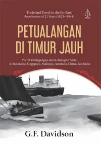 Petualangan di Timur Jauh: Potret Perdagangan dan Kehidupan Sosial di Indonesia, Singapura, Malaysia,  Australia, China, dan India — G.F. Davidson — sampul